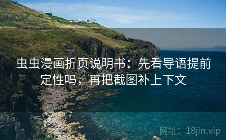 虫虫漫画折页说明书：先看导语提前定性吗，再把截图补上下文  第2张