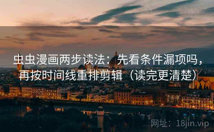 虫虫漫画两步读法：先看条件漏项吗，再按时间线重排剪辑（读完更清楚）  第2张