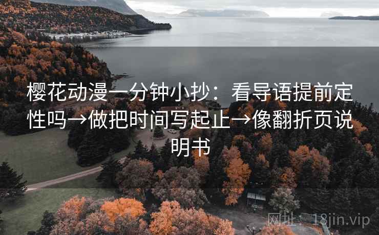 樱花动漫一分钟小抄：看导语提前定性吗→做把时间写起止→像翻折页说明书