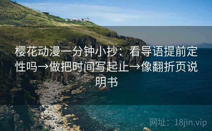 樱花动漫一分钟小抄：看导语提前定性吗→做把时间写起止→像翻折页说明书  第2张