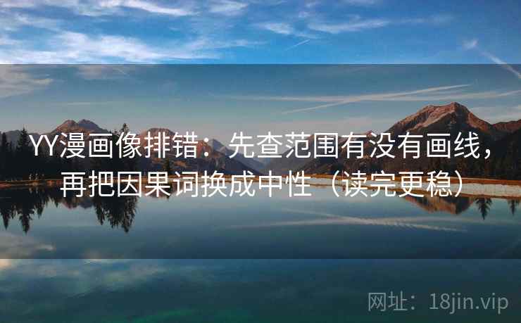 YY漫画像排错：先查范围有没有画线，再把因果词换成中性（读完更稳）  第2张
