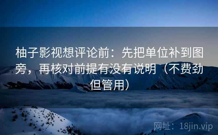 柚子影视想评论前：先把单位补到图旁，再核对前提有没有说明（不费劲但管用）
