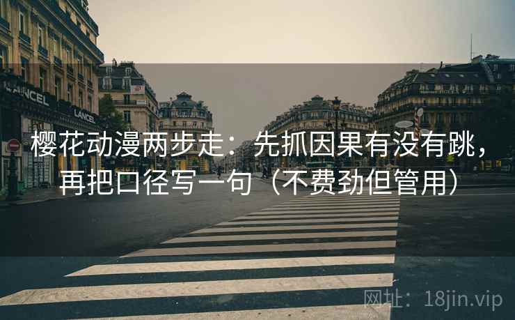 樱花动漫两步走:先抓因果有没有跳,再把口径写一句(不费劲但管用) 第2张 樱花动漫两步走:先抓因果有没有跳,再把口径写一句(不费劲但管用) 第2张